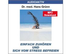 Dr. med. Hans Grünn: Einfach zuhören und sich vom Stress befreien (MP3)