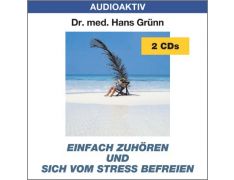 Dr. med. Hans Grünn: Einfach zuhören und sich vom Stress befreien (2 CDs)