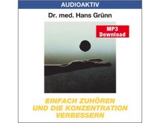 Dr. med. Hans Grünn: Einfach zuhören und die Konzentration verbessern (MP3)