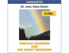 Dr. med. Hans Grünn: Einfach zuhören und die Angst besiegen (2 CDs)