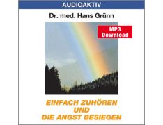 Dr. med. Hans Grünn: Einfach zuhören und die Angst besiegen (MP3)