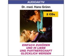 Dr. med. Hans Grünn: Einfach zuhören und in Liebe und Partnerschaft glücklich werden (2 CDs)