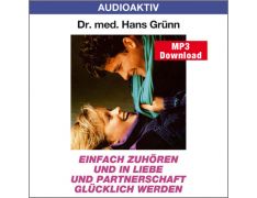 Dr. med. Hans Grünn: Einfach zuhören und in Liebe und Partnerschaft glücklich werden (MP3)