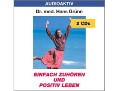 Dr. med. Hans Grünn: Einfach zuhören und positiv leben (2 CDs)