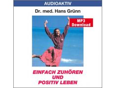 Dr. med. Hans Grünn: Einfach zuhören und positiv leben (MP3)