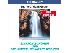 Dr. med. Hans Grünn: Einfach zuhören und die innere Heilkraft wecken (MP3)