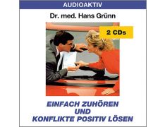 Dr. med. Hans Grünn: Einfach zuhören und Konflikte positiv lösen (2 CDs)