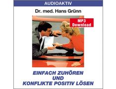 Dr. med. Hans Grünn: Einfach zuhören und Konflikte positiv lösen (MP3)