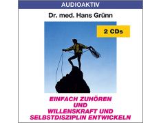 Dr. med. Hans Grünn: Einfach zuhören und Willenskraft und Selbstdisziplin entwickeln (2 CDs)