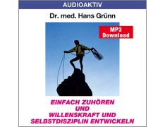 Dr. med. Hans Grünn: Einfach zuhören und Willenskraft und Selbstdisziplin entwickeln (MP3)