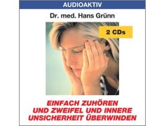 Dr. med. Hans Grünn: Einfach zuhören und Zweifel und innere Unsicherheit überwinden (2 CDs)