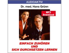 Dr. med. Hans Grünn: Einfach zuhören und sich durchsetzen lernen (MP3)